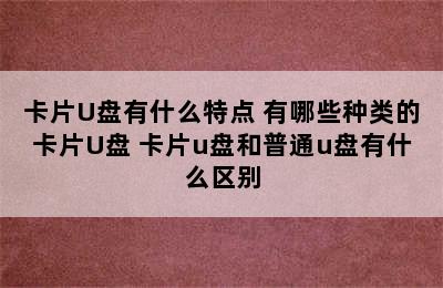 卡片U盘有什么特点 有哪些种类的卡片U盘 卡片u盘和普通u盘有什么区别